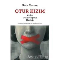 Otur Kızım - Kadın Düşmanlığının Mantığı - Kate Manne - Alfa Yayınları