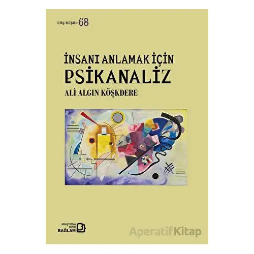 İnsanı Anlamak İçin Psikanaliz - Ali Algın Köşkdere - Bağlam Yayınları