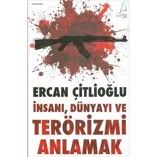 İnsanı, Dünyayı ve Terörizmi Anlamak - Ercan Çitlioğlu - Destek Yayınları