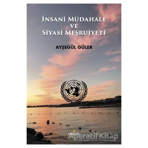 İnsani Müdahale ve Siyasi Meşruiyeti - Ayşegül Güler - Orion Kitabevi