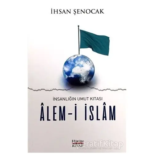 İnsanlığın Umut Kıtası Alem-i İslam - İhsan Şenocak - Hüküm Kitap Yayınları