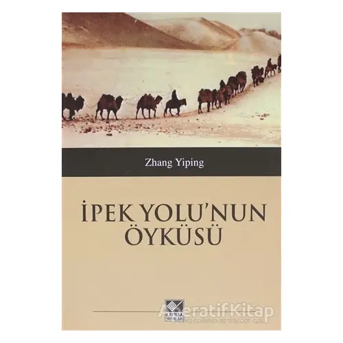 İpek Yolunun Öyküsü - Zhang Yiping - Kaynak Yayınları