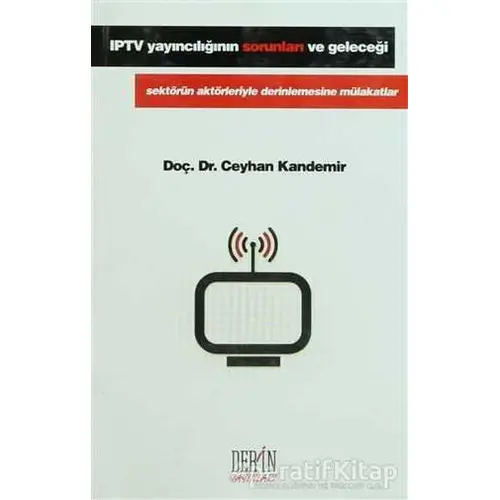 IPTV Yayıncılığının Sorunları ve Geleceği - Ceylan Kandemir - Derin Yayınları