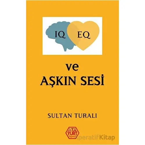 IQ - EQ ve Aşkın Sesi - Sultan Turalı - Atayurt Yayınevi