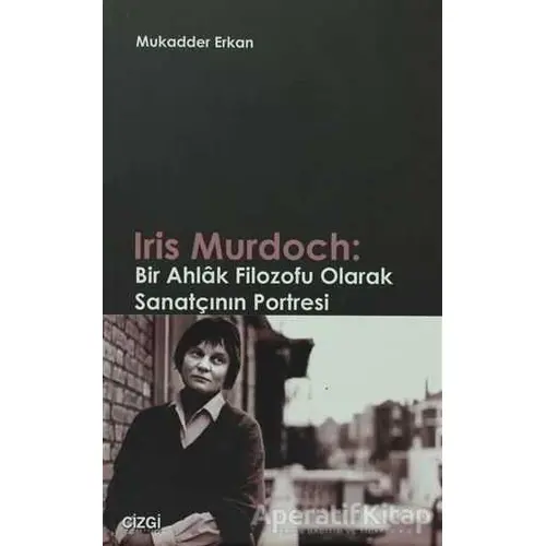 Iris Murdoch: Bir Ahlak Filozofu Olarak Sanatçının Portresi