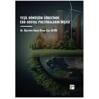 Yeşil Dönüşüm Sürecinde Eko-Sosyal Politikaların İnşası - Ömer Can Çevik - Gazi Kitabevi