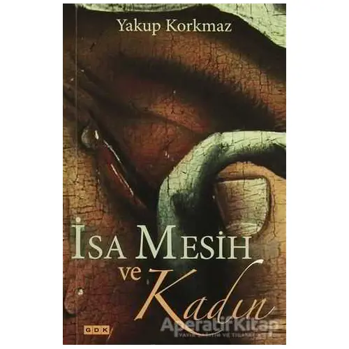 İsa Mesih ve Kadın - Yakup Korkmaz - GDK Yayınları