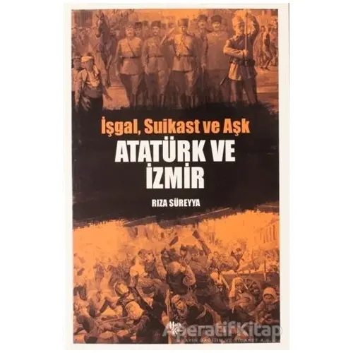 İşgal, Suikast ve Aşk Atatürk ve İzmir - Rıza Süreyya - Halk Kitabevi