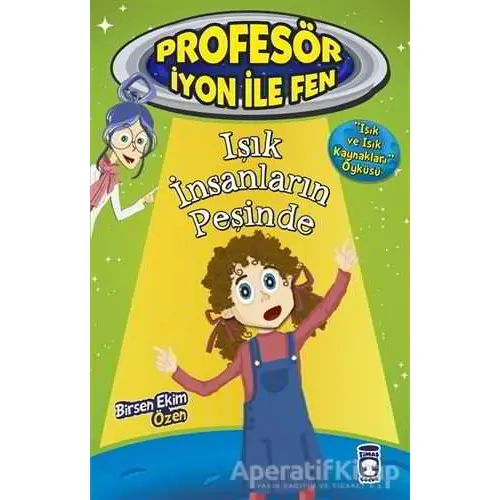 Işık İnsanların Peşinde : Profesör İyon İle Fen 2 - Birsen Ekim Özen - Timaş Çocuk