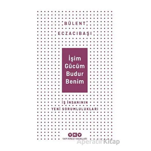 İşim Gücüm Budur Benim - Bülent Eczacıbaşı - Yapı Kredi Yayınları