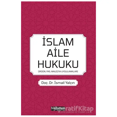 İslam Aile Hukuku: Ürdün-Fas-Malezya-Uygulamaları - İsmail Yalçın - Hikmetevi Yayınları