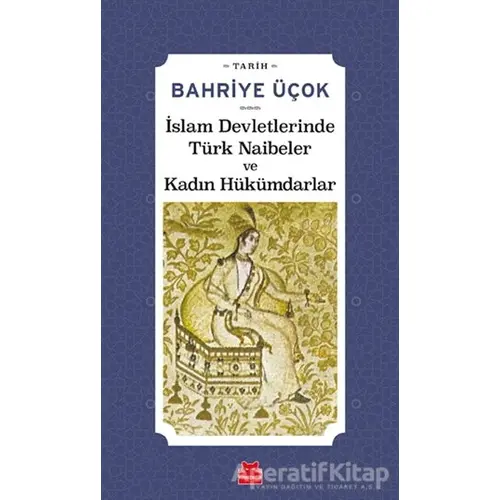 İslam Devletlerinde Türk Naibeler ve Kadın Hükümdarlar - Bahriye Üçok - Kırmızı Kedi Yayınevi