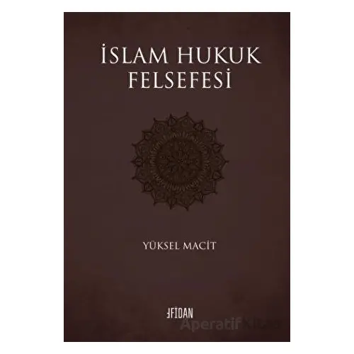 İslam Hukuk Felsefesi - Yüksel Macit - Fidan Kitap