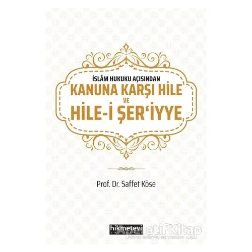 İslam Hukuku Açısından Kanuna Karşı Hile ve Hile-i Şeriyye - Saffet Köse - Hikmetevi Yayınları