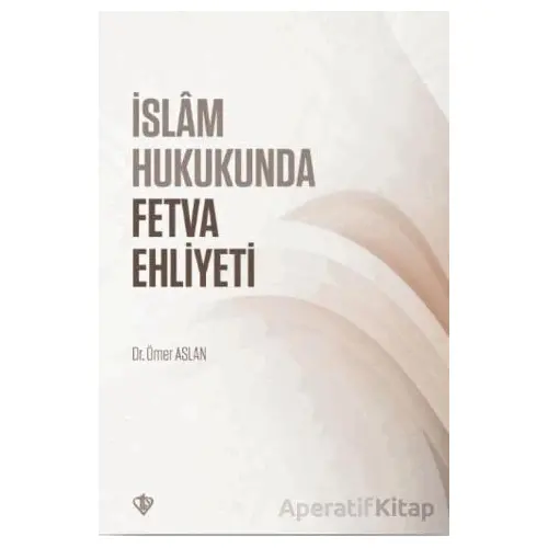 İslam Hukukunda Fetva Ehliyeti - Ömer Aslan - Türkiye Diyanet Vakfı Yayınları