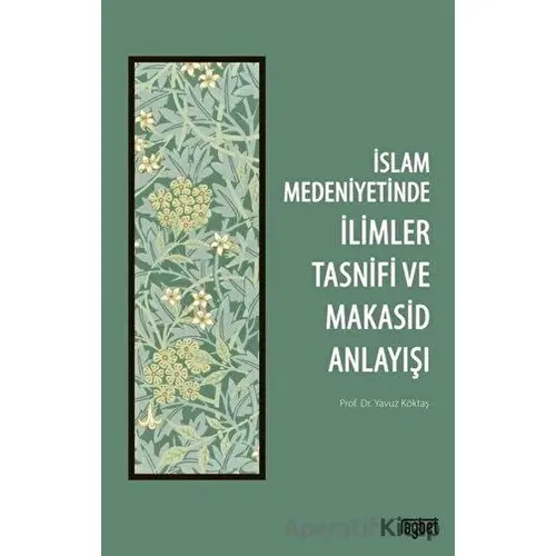 İslam Medeniyetinde İlimler Tasnifi ve Makasid Anlayışı - Yavuz Köktaş - Rağbet Yayınları