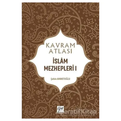 İslam Mezhepleri 1 - Kavram Atlası - Şahin Ahmetoğlu - Gazi Kitabevi