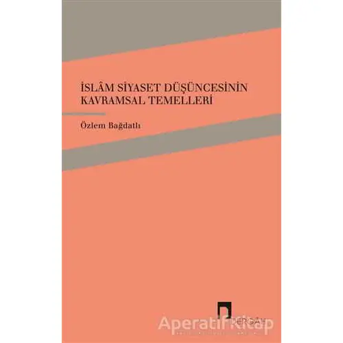 İslam Siyaset Düşüncesinin Kavramsal Temelleri - Özlem Bağdatlı - Dergah Yayınları