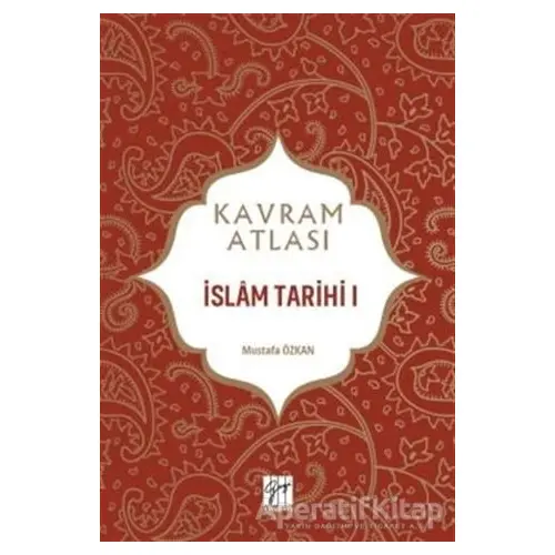 İslam Tarihi 1 - Kavram Atlası - Mustafa Özkan - Gazi Kitabevi