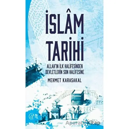 İslam Tarihi - Allah’ın İlk Halifesinden Devletlerin Son Halifesine