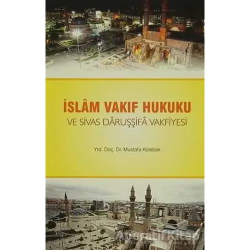 İslam Vakıf Hukuku ve Sivas Daruşşifa Vakfiyesi - Mustafa Kelebek - Ravza Yayınları