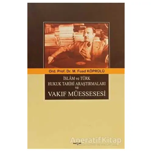 İslam ve Türk Hukuk Tarihi Araştırmaları ve Vakıf Müessesesi - Mehmed Fuad Köprülü - Akçağ Yayınları
