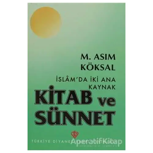 İslamda İki Ana Kaynak Kitab ve Sünnet - M. Asım Köksal - Türkiye Diyanet Vakfı Yayınları