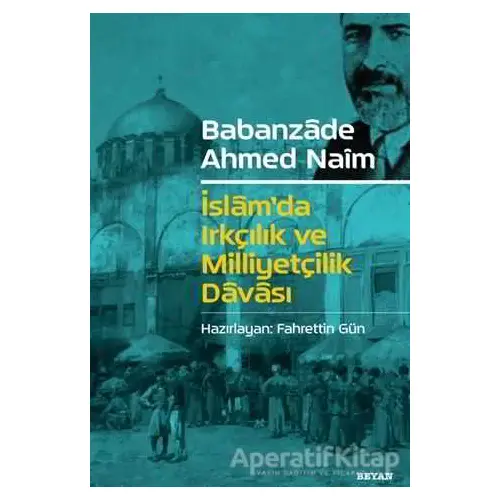 İslamda Irkçılık ve Milliyetçilik Davası - Babanzade Ahmed Naim - Beyan Yayınları
