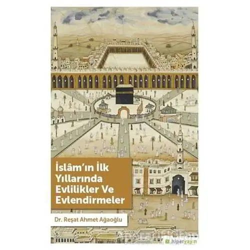 İslam’ın İlk Yıllarında Evlilikler ve Evlendirmeler - Reşat Ahmet Ağaoğlu - Hiperlink Yayınları