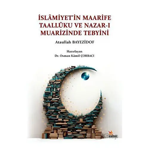 İslâmiyet’in Maarife Taallûku ve Nazar-ı Muarizinde Tebyini - Osman Kamil Çorbacı - Kriter Yayınları