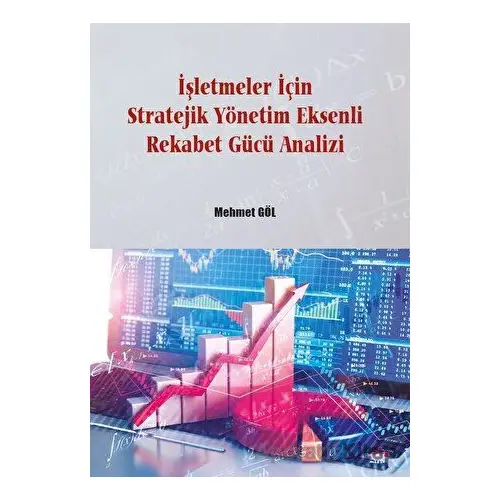 İşletmeler İçin Stratejik Yönetim Eksenli Rekabet Gücü Analizi - Mehmet Göl - Gazi Kitabevi