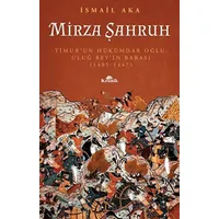 Mirza Şahruh: Timurun Hükümdar Oğlu, Uluğ Beyin Babası (1405 - 1447) - İsmail Aka - Kronik Kitap