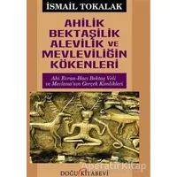 Ahilik Bektaşilik Alevilik ve Mevleviliğin Kökenleri - İsmail Tokalak - Doğu Kitabevi