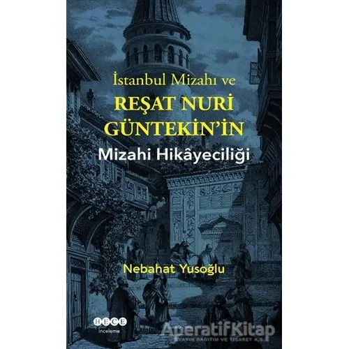 İstanbul Mizahı ve Reşat Nuri Güntekin’in Mizahi Hikayeciliği - Nebahat Yusoğlu - Hece Yayınları