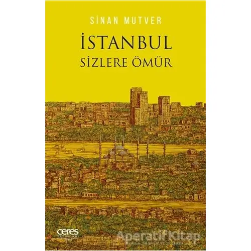 İstanbul Sizlere Ömür - Sinan Mutver - Ceres Yayınları