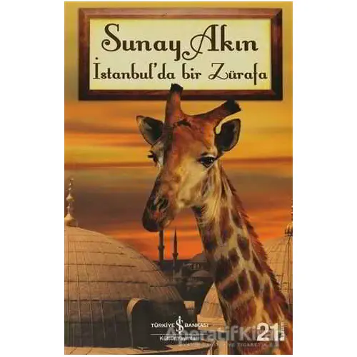 İstanbul’da Bir Zürafa - Sunay Akın - İş Bankası Kültür Yayınları