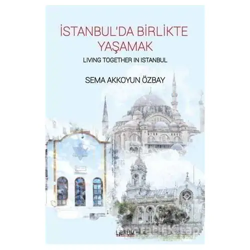 İstanbul’da Birlikte Yaşamak - Living Together In Istanbul - Sema Akkoyun Özbay - Librum Kitap