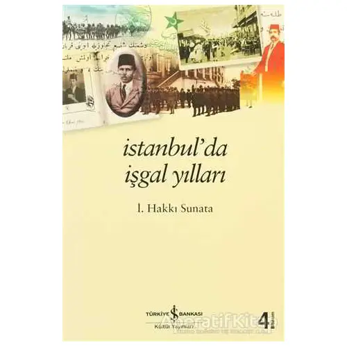 İstanbul’da İşgal Yılları - İ. Hakkı Sunata - İş Bankası Kültür Yayınları