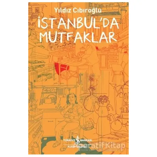 İstanbulda Mutfaklar - Yıldız Cıbıroğlu - İş Bankası Kültür Yayınları