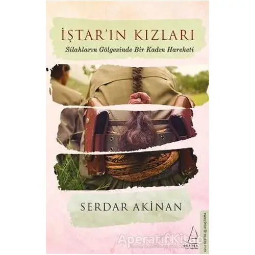 İştarın Kızları: Silahların Gölgesinde Bir Kadın Hareketi - Serdar Akinan - Destek Yayınları