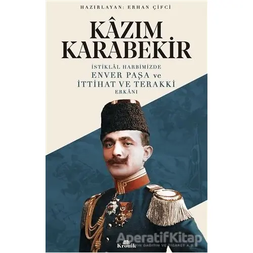 İstiklal Harbimizde Enver Paşa ve İttihat ve Terakki Erkanı - Kazım Karabekir - Kronik Kitap