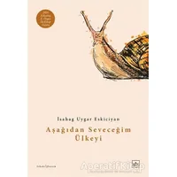 Aşağıdan Seveceğim Ülkeyi - İsahag Uygar Eskiciyan - İthaki Yayınları