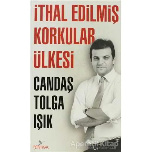 İthal Edilmiş Korkular Ülkesi - Candaş Tolga Işık - Postiga Yayınları