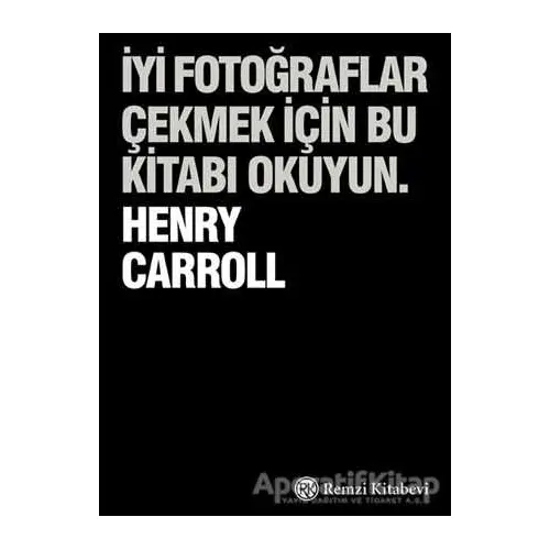 İyi Fotoğraflar Çekmek İçin Bu Kitabı Okuyun - Henry Carrol - Remzi Kitabevi