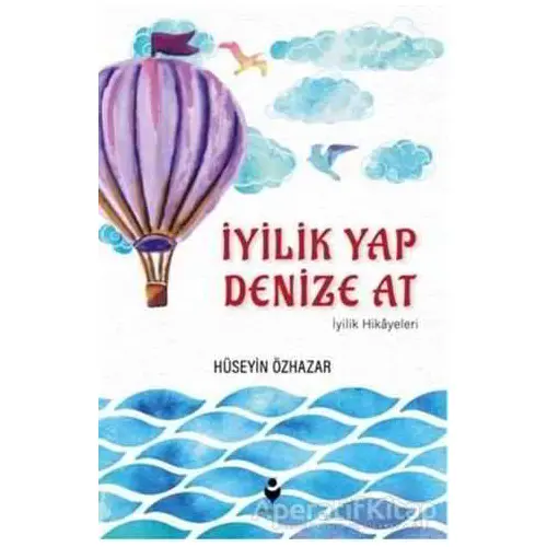 İyilik Yap Denize At - Hüseyin Özhazar - Tire Kitap