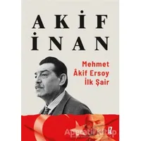 Mehmet Akif Ersoy: İlk Şair - Akif İnan - İz Yayıncılık