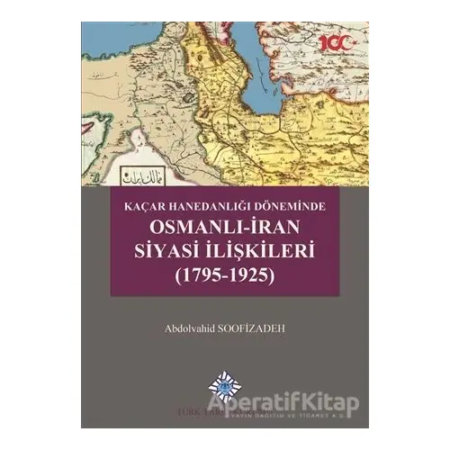 Kaçar Hanedanlığı Döneminde Osmanlı - İran Siyasi İlişkileri (1795-1925)
