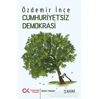 Cumhuriyetsiz Demokrasi - Özdemir İnce - Cumhuriyet Kitapları