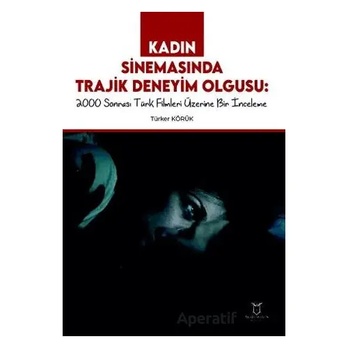 Kadın Sinemasında Trajik Deneyim Olgusu 2000 Sonrası Türk Filmleri Üzerine Bir İnceleme