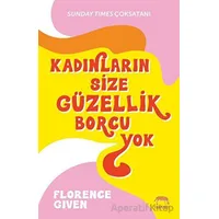 Kadınların Size Güzellik Borcu Yok - Florence Given - Yabancı Yayınları